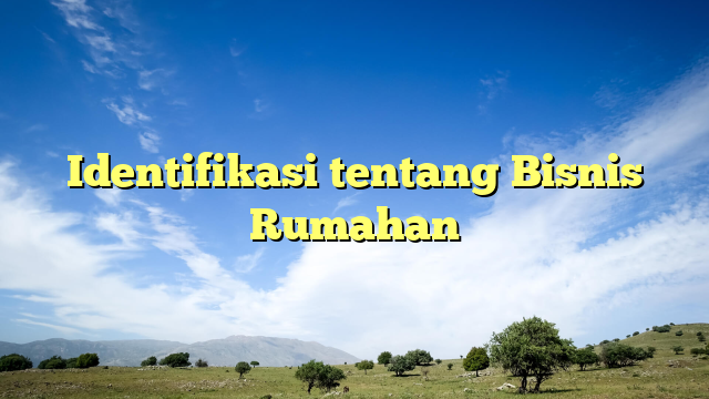 Identifikasi tentang Bisnis Rumahan