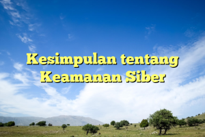 Kesimpulan tentang Keamanan Siber