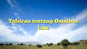 Tafsiran tentang Omnibus Law