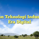 Uraian Teknologi Industri di Era Digital